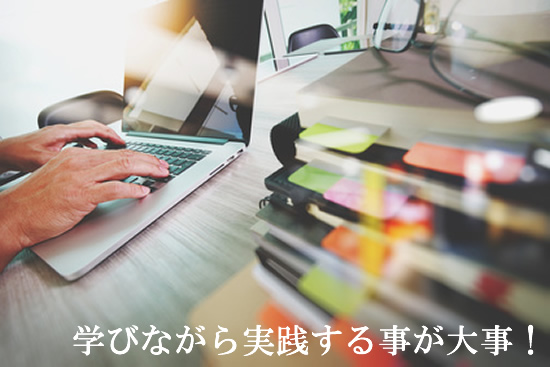 学びながら実践する事が重要